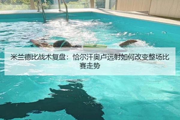 米兰德比战术复盘：恰尔汗奥卢远射如何改变整场比赛走势