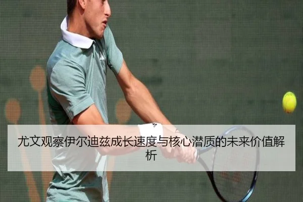 尤文观察伊尔迪兹成长速度与核心潜质的未来价值解析