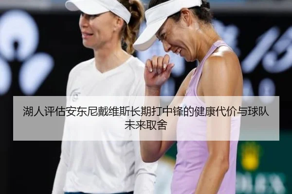 湖人评估安东尼戴维斯长期打中锋的健康代价与球队未来取舍